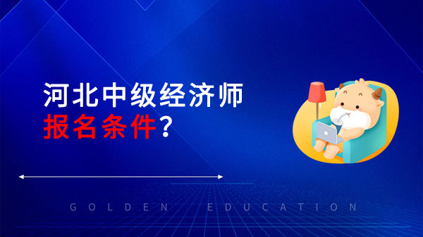 河北中级经济师报名条件？