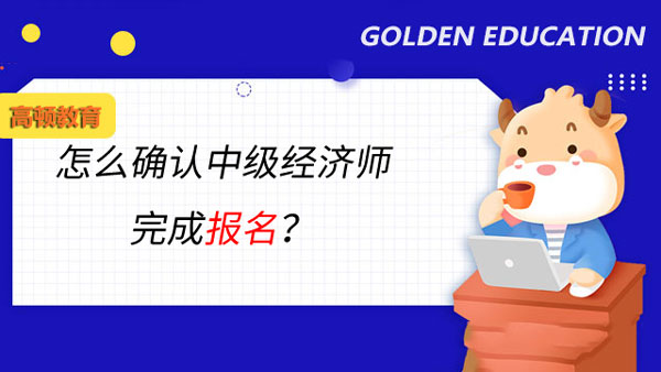 怎么确认中级经济师完成报名？