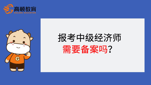 报考中级经济师需要备案吗？