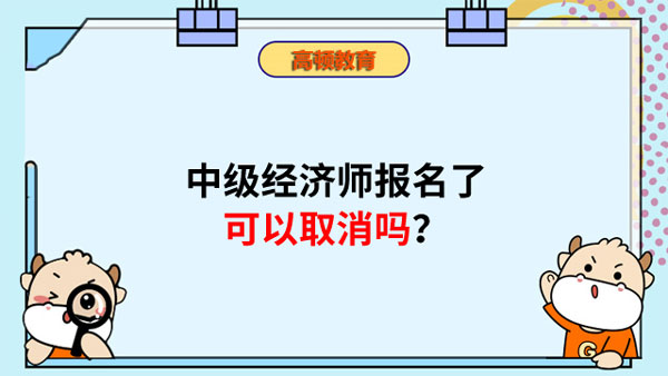 中级经济师报名了可以取消吗？