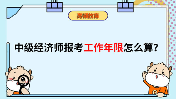 中级经济师报考工作年限怎么算？