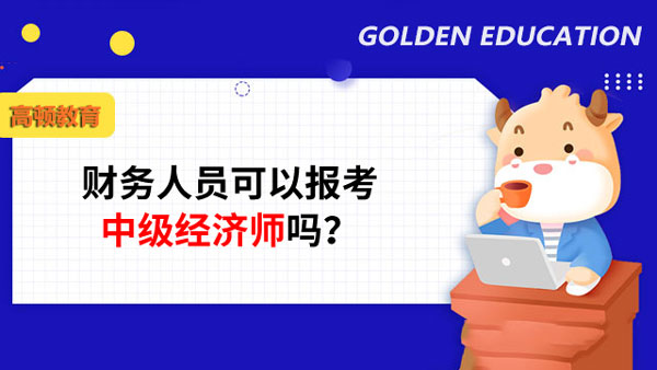 财务人员可以报考中级经济师吗？报什么好？