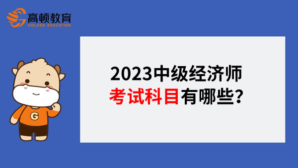 2023中级经济师考试科目有哪些？