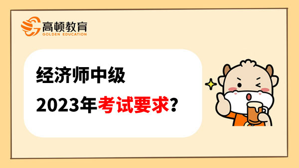 经济师中级2023年考试要求？