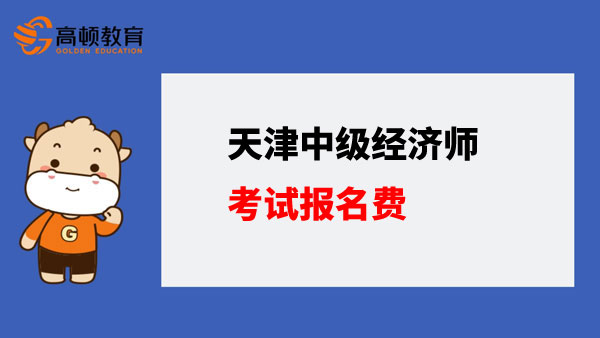 天津中级经济师考试报名费多少？