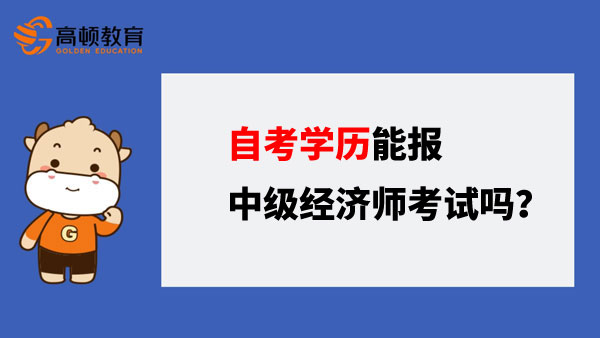 自考学历能报中级经济师考试吗？