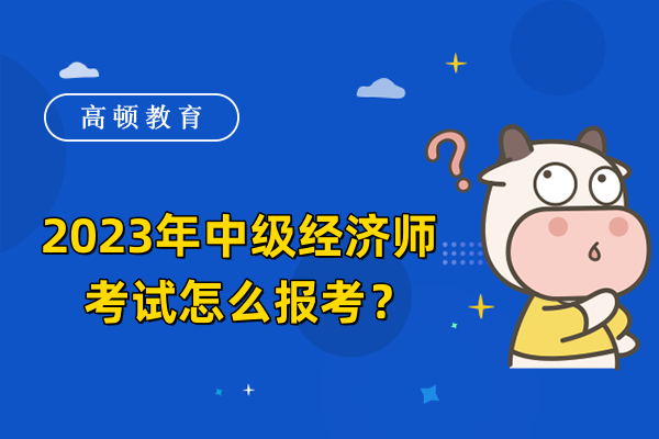 2023年中级经济师考试怎么报考？