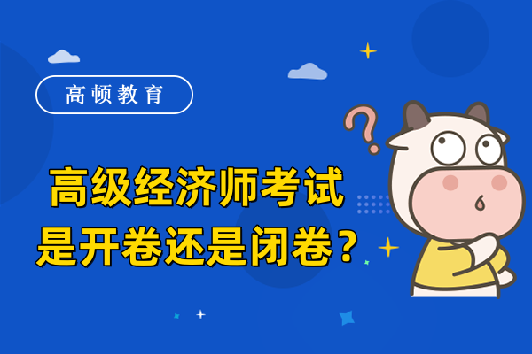 高级经济师考试是开卷还是闭卷？答题要注意什么？