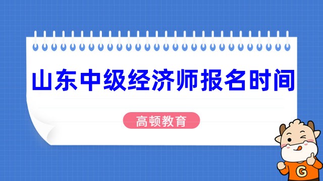 2023年山东中级经济师报名时间：8月1日-8月21日