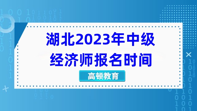 湖北2023年中级经济师报名时间：8月3日-8月14日20:00