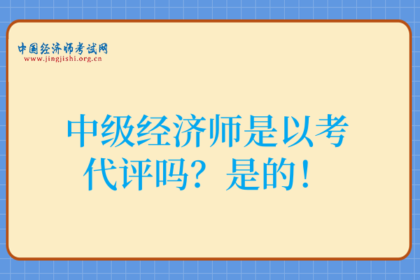 中级经济师是以考代评吗?是的!