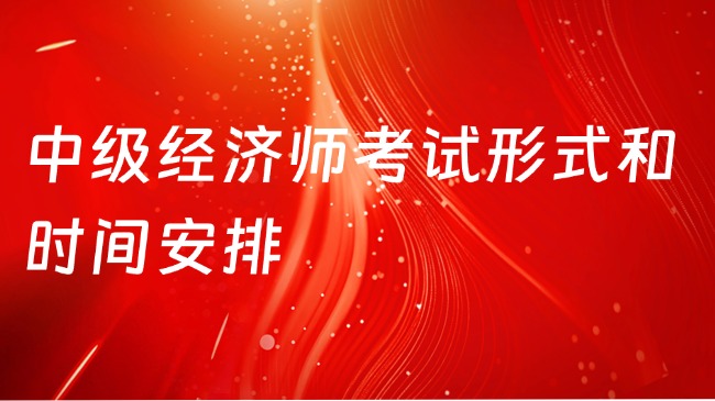 中级经济师考试形式和时间安排