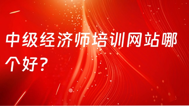 中级经济师培训网站哪个好？